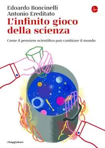 Edoardo Boncinelli, Antonio Ereditato - L’infinito gioco della scienza