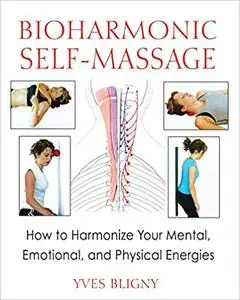 Bioharmonic Self-Massage: How to Harmonize Your Mental, Emotional, and Physical Energies