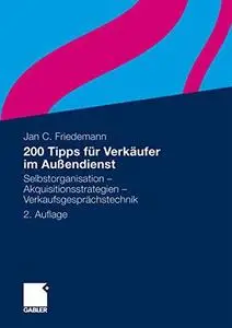 200 Tipps für Verkäufer im Außendienst: Selbstorganisation – Akquisitionsstrategien – Verkaufsgesprächstechnik