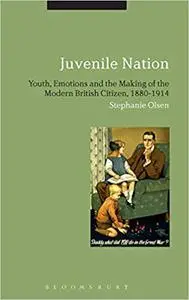 Juvenile Nation: Youth, Emotions and the Making of the Modern British Citizen, 1880-1914