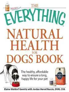 The Everything Natural Health for Dogs Book: The healthy, affordable way to ensure a long, happy life for your pet