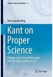 Kant on Proper Science: Biology in the Critical Philosophy and the Opus postumum [Repost]