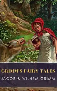«Grimm's Fairy Tales: Complete and Illustrated» by Jakob Grimm, MyBooks Classics, Wilhelm Grimm