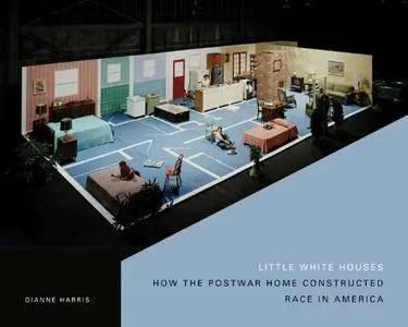 Little White Houses: How the Postwar Home Constructed Race in America