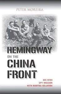 Hemingway on the China Front: His WWII Spy Mission with Martha Gellhorn