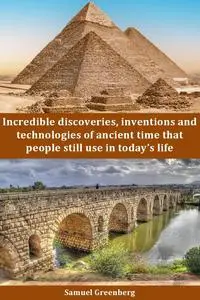 Incredible discoveries, inventions and technologies of ancient time that people still use in today’s life