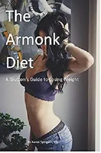 The Armonk Diet: A Glutton's Guide to Losing Weight