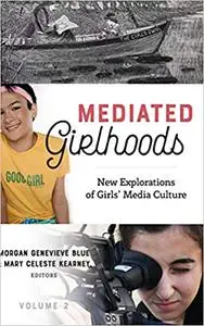 Mediated Girlhoods: New Explorations of Girls' Media Culture, Volume 2