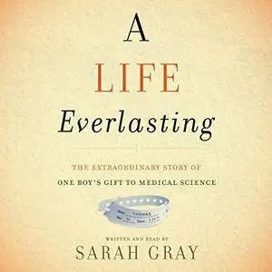 A Life Everlasting: The Extraordinary Gift of One Boy's Gift to Medical Science [Audiobook]