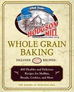 Hodgson Mill Whole Grain Baking: 400 Healthy and Delicious Recipes for Muffins, Breads, Cookies, and More (repost)