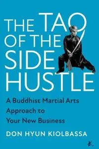 The Tao of the Side Hustle: A Buddhist Martial Arts Approach to Your New Business