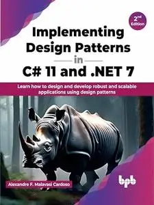 Implementing Design Patterns in C# 11 and .NET 7: Learn how to design and develop robust and scalable applications, 2nd Edition