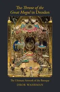 The Throne of the Great Mogul in Dresden: The Ultimate Artwork of the Baroque