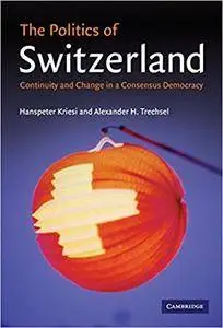 The Politics of Switzerland: Continuity and Change in a Consensus Democracy (Repost)