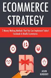 Ecommerce Strategy: 2 Money Making Methods That You Can Implement Today! Facebook & Kindle Ecommerce