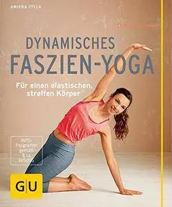 Dynamisches Faszien-Yoga: Für einen elastischen, straffen Körper