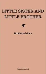 «Little Sister and Little Brother and Other Tales (Illustrated)» by Brothers Grimm