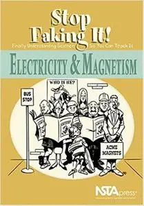 Electricity And Magnetism: Stop Faking It! Finally Understanding Science So You Can Teach It