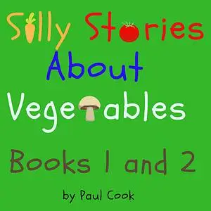 «Silly Stories About Vegetables Books 1 and 2» by Paul Cook