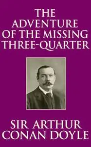 «The Adventure of the Missing Three-Quarter» by Arthur Conan Doyle
