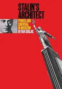 Stalin's Architect: Power and Survival in Moscow