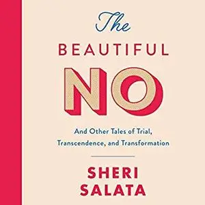 The Beautiful No: And Other Tales of Trial, Transcendence, and Transformation [Audiobook]