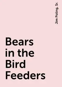 «Bears in the Bird Feeders» by Jim Poling, Sr.