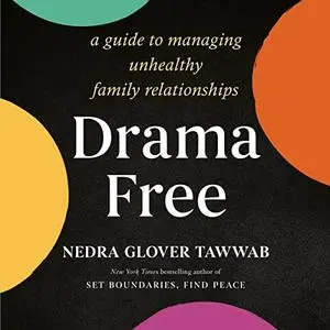 Drama Free: A Guide to Managing Unhealthy Family Relationships [Audiobook]
