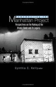 Remembering The Manhattan Project: Perspectives on the Making of the Atomic Bomb and its Legacy