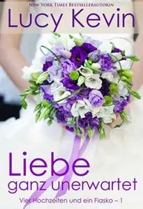 Lucy Kevin - Vier Hochzeiten und ein Fiasko 01 - Liebe ganz unerwartet