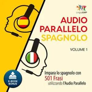 «Audio Parallelo Spagnolo - Impara lo spagnolo con 501 Frasi utilizzando l'Audio Parallelo - Volume 1» by Lingo Jump