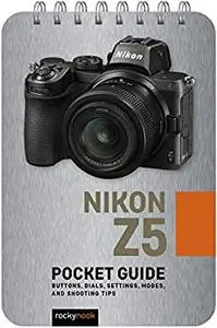 Nikon Z5: Pocket Guide: Buttons, Dials, Settings, Modes, and Shooting Tips