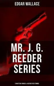 «Mr. J. G. Reeder Collection: 5 Mystery Novels & 4 Detective Stories» by Edgar Wallace