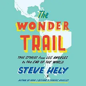 The Wonder Trail: True Stories from Los Angeles to the End of the World [Audiobook]