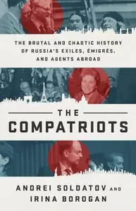 The Compatriots: The Brutal and Chaotic History of Russia's Exiles, Émigrés, and Agents Abroad