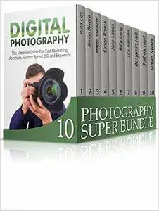 Photography Super Bundle: Photography Tips and Techniques for Beginning Photographers! Be a Photography Pro
