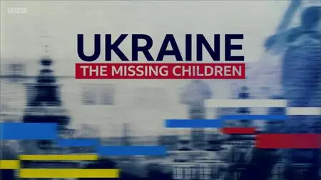 BBC - Ukraine: The Missing Children (2023)