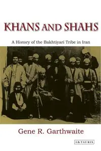 Khans and Shahs: A History of the Bakhtiyari Tribe in Iran