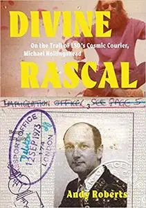 Divine Rascal: On the Trail of LSD's Cosmic Courier, Michael Hollingshead