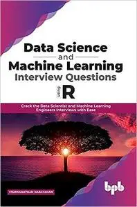 Data Science and Machine Learning Interview Questions Using R: Crack the Data Scientist and Machine Learning Engineers I