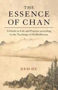 The Essence of Chan: A Guide to Life and Practice according to the Teachings of Bodhidharma