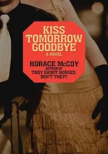 «Kiss Tomorrow Goodbye» by Horace McCoy