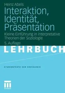 Interaktion, Identität, Präsentation: Kleine Einführung in interpretative Theorien der Soziologie