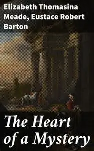 «The Heart of a Mystery» by Elizabeth Thomasina Meade, Eustace Robert Barton