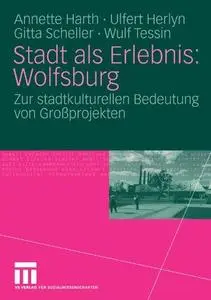 Stadt als Erlebnis: Wolfsburg: Zur stadtkulturellen Bedeutung von Großprojekten