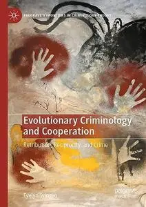 Evolutionary Criminology and Cooperation: Retribution, Reciprocity, and Crime