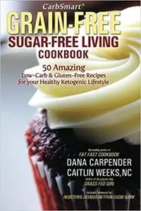 CarbSmart Grain-Free, Sugar-Free Living Cookbook: 50 Amazing Low-Carb & Gluten-Free Recipes For Your Healthy Ketogenic Lifestyl