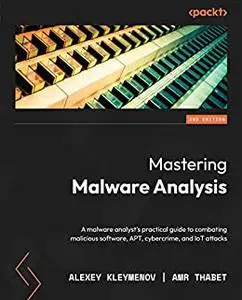 Mastering Malware Analysis: A malware analyst's practical guide to combating malicious software, APT, cybercrime (repost)