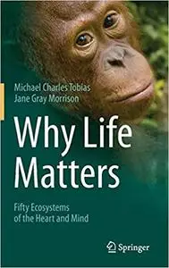Why Life Matters: Fifty Ecosystems of the Heart and Mind