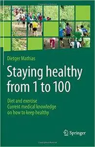 Staying healthy from 1 to 100: Diet and exercise current medical knowledge on how to keep healthy